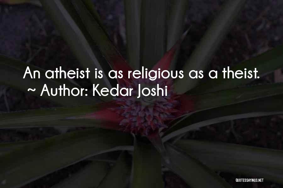 Kedar Joshi Quotes: An Atheist Is As Religious As A Theist.