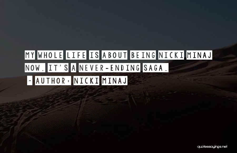 Nicki Minaj Quotes: My Whole Life Is About Being Nicki Minaj Now. It's A Never-ending Saga.