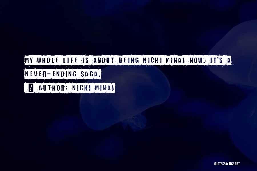 Nicki Minaj Quotes: My Whole Life Is About Being Nicki Minaj Now. It's A Never-ending Saga.