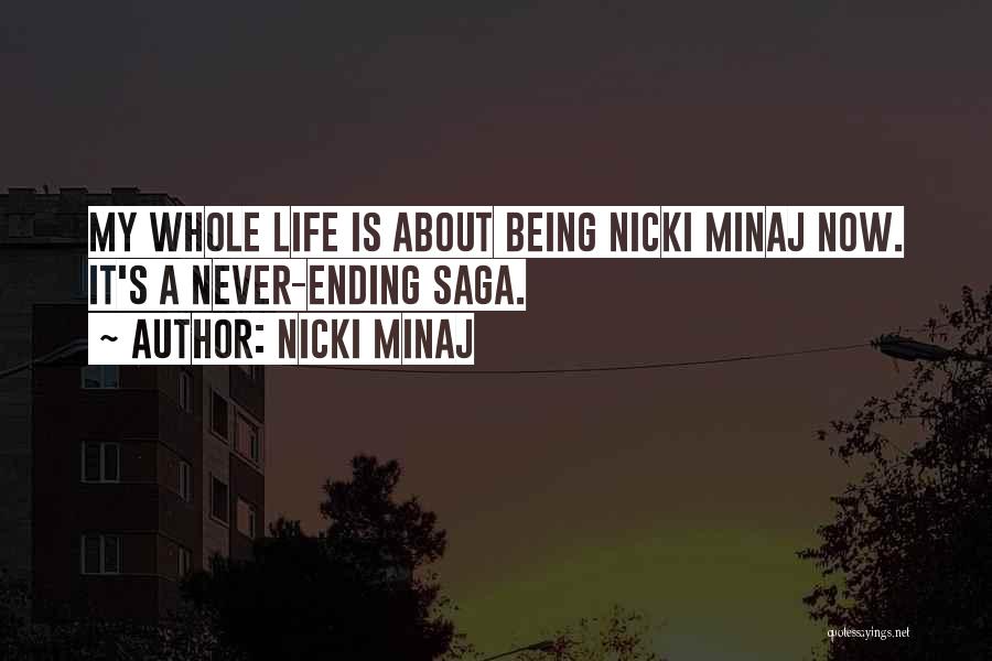 Nicki Minaj Quotes: My Whole Life Is About Being Nicki Minaj Now. It's A Never-ending Saga.