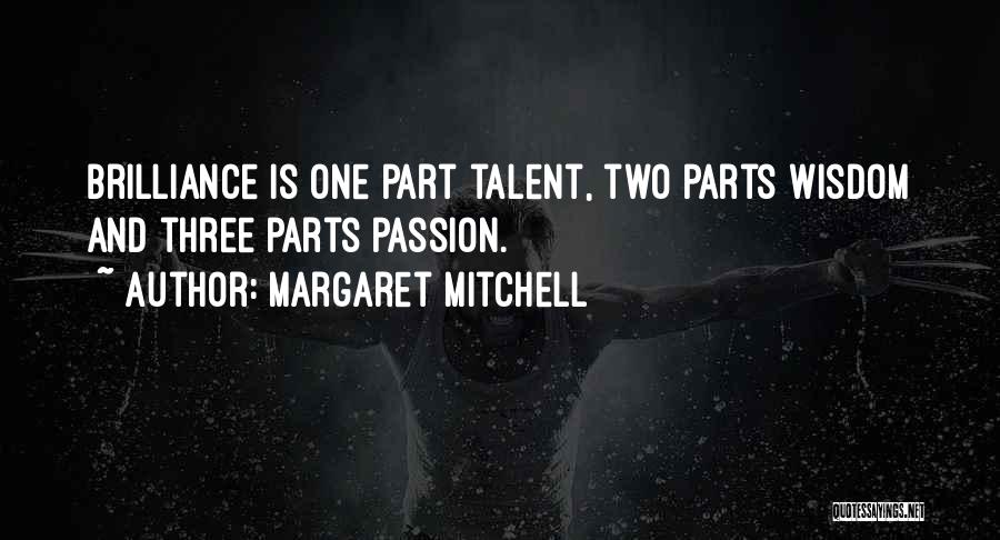 Margaret Mitchell Quotes: Brilliance Is One Part Talent, Two Parts Wisdom And Three Parts Passion.