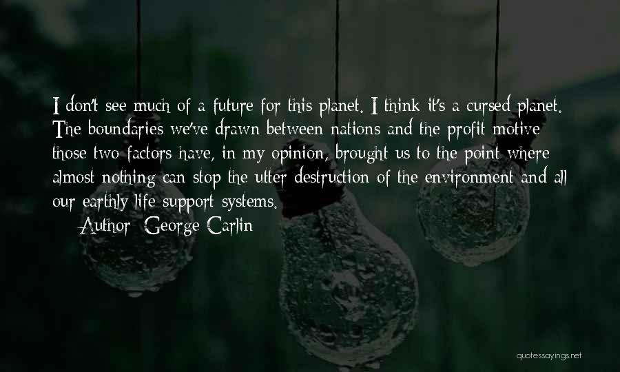 George Carlin Quotes: I Don't See Much Of A Future For This Planet. I Think It's A Cursed Planet. The Boundaries We've Drawn