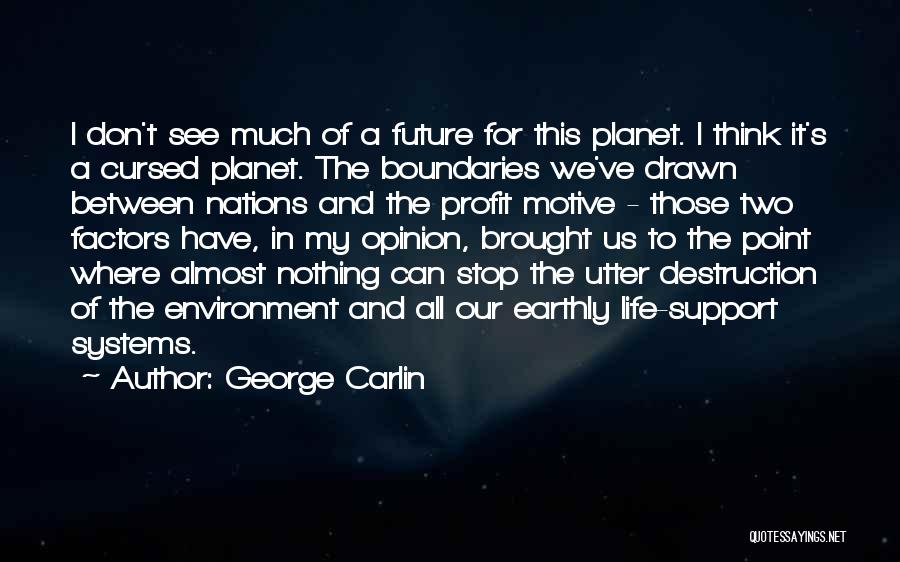 George Carlin Quotes: I Don't See Much Of A Future For This Planet. I Think It's A Cursed Planet. The Boundaries We've Drawn