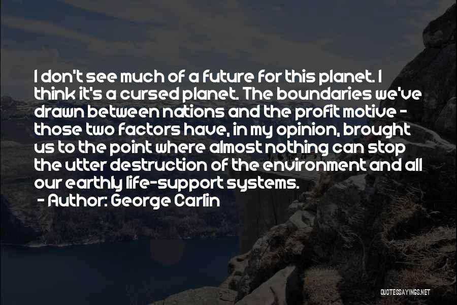 George Carlin Quotes: I Don't See Much Of A Future For This Planet. I Think It's A Cursed Planet. The Boundaries We've Drawn