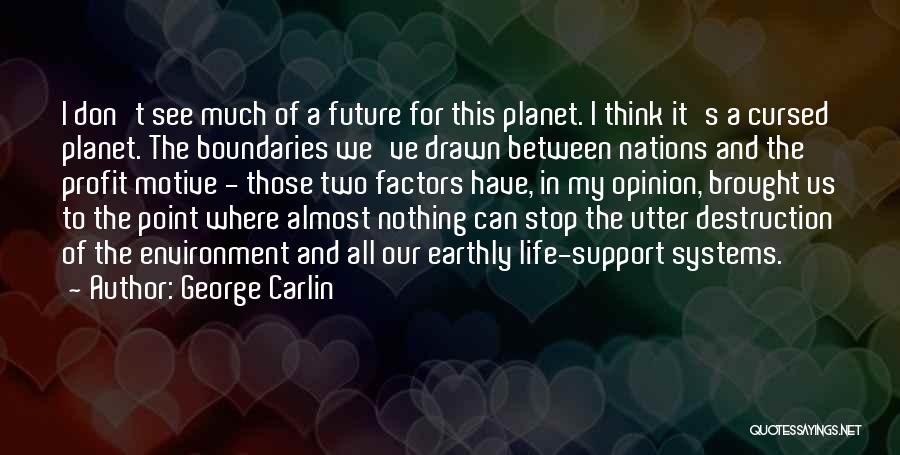 George Carlin Quotes: I Don't See Much Of A Future For This Planet. I Think It's A Cursed Planet. The Boundaries We've Drawn