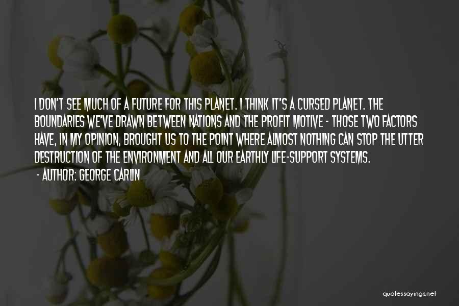 George Carlin Quotes: I Don't See Much Of A Future For This Planet. I Think It's A Cursed Planet. The Boundaries We've Drawn