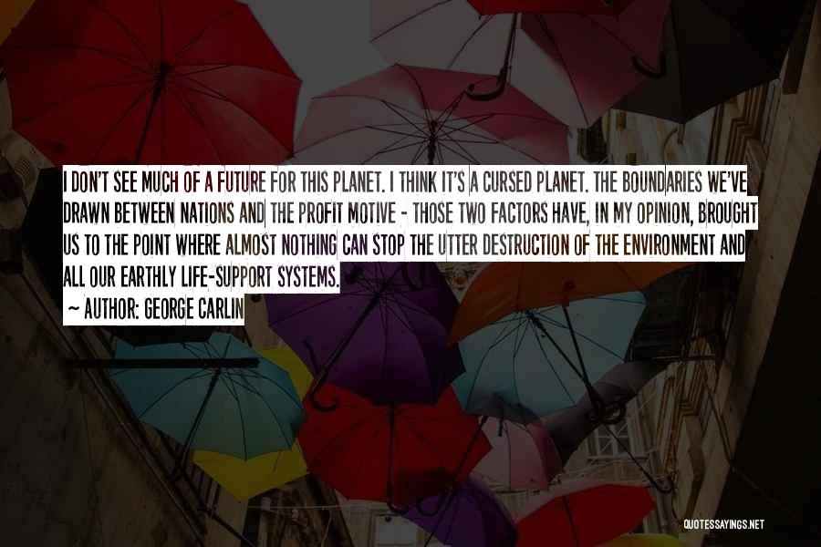 George Carlin Quotes: I Don't See Much Of A Future For This Planet. I Think It's A Cursed Planet. The Boundaries We've Drawn