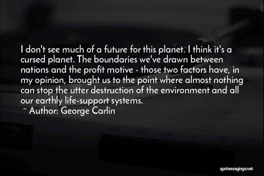 George Carlin Quotes: I Don't See Much Of A Future For This Planet. I Think It's A Cursed Planet. The Boundaries We've Drawn