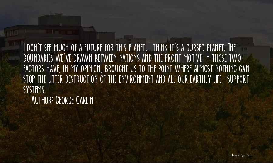 George Carlin Quotes: I Don't See Much Of A Future For This Planet. I Think It's A Cursed Planet. The Boundaries We've Drawn