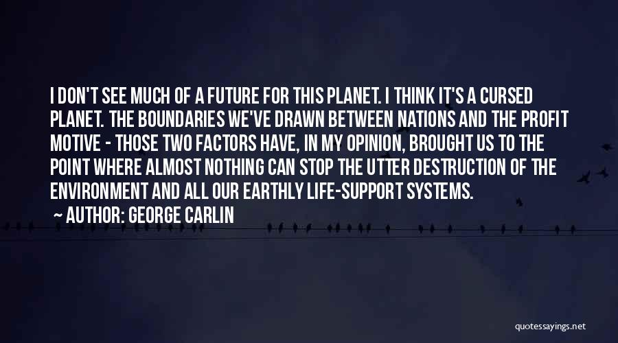 George Carlin Quotes: I Don't See Much Of A Future For This Planet. I Think It's A Cursed Planet. The Boundaries We've Drawn