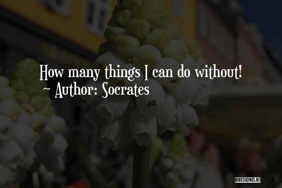 Socrates Quotes: How Many Things I Can Do Without!