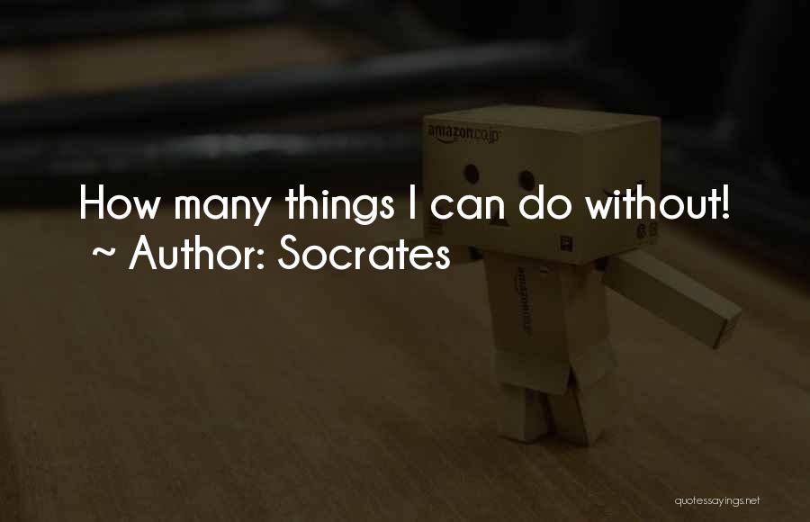Socrates Quotes: How Many Things I Can Do Without!