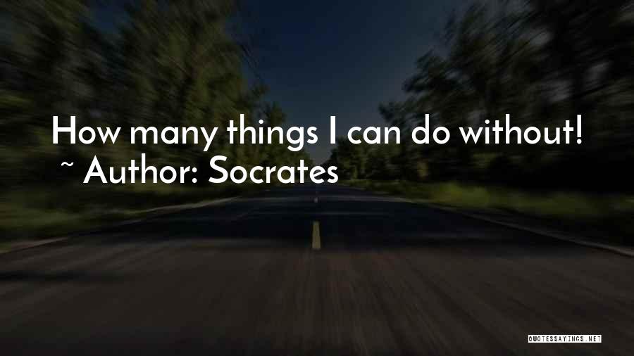 Socrates Quotes: How Many Things I Can Do Without!