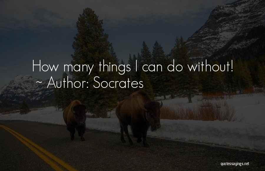 Socrates Quotes: How Many Things I Can Do Without!