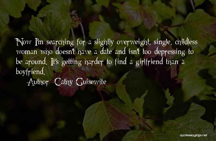 Cathy Guisewite Quotes: Now I'm Searching For A Slightly Overweight, Single, Childless Woman Who Doesn't Have A Date And Isn't Too Depressing To