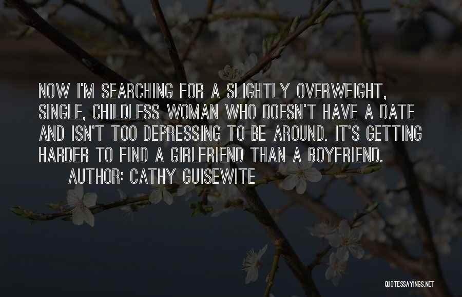 Cathy Guisewite Quotes: Now I'm Searching For A Slightly Overweight, Single, Childless Woman Who Doesn't Have A Date And Isn't Too Depressing To