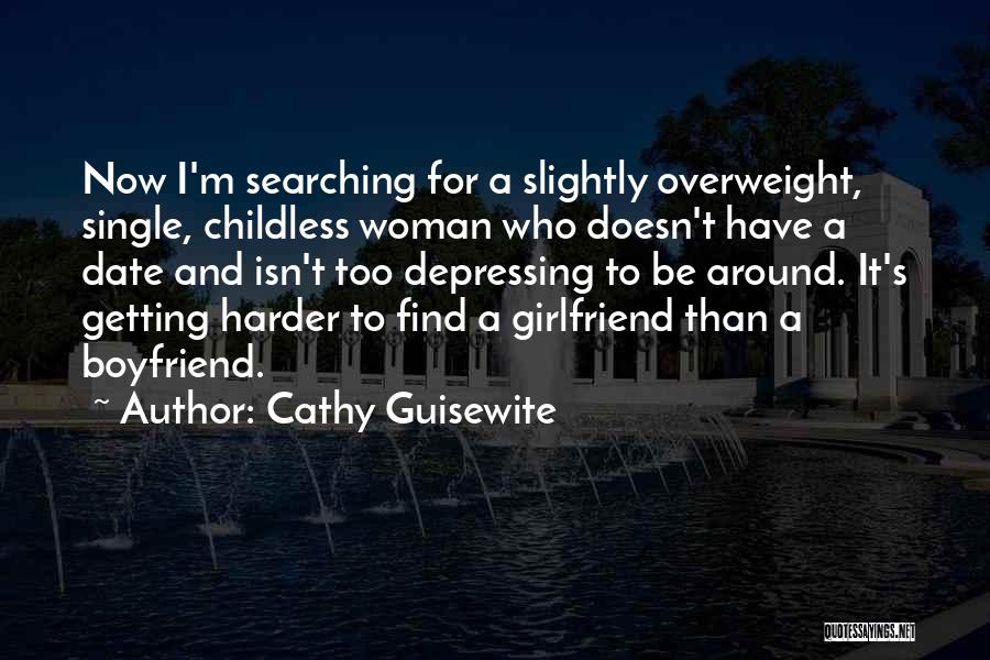 Cathy Guisewite Quotes: Now I'm Searching For A Slightly Overweight, Single, Childless Woman Who Doesn't Have A Date And Isn't Too Depressing To