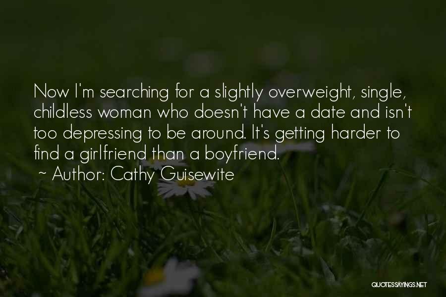 Cathy Guisewite Quotes: Now I'm Searching For A Slightly Overweight, Single, Childless Woman Who Doesn't Have A Date And Isn't Too Depressing To