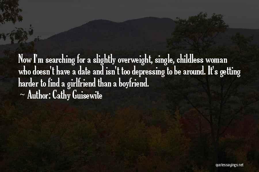 Cathy Guisewite Quotes: Now I'm Searching For A Slightly Overweight, Single, Childless Woman Who Doesn't Have A Date And Isn't Too Depressing To