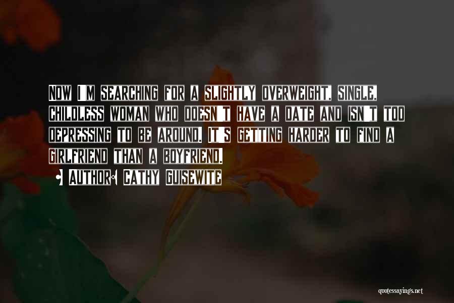 Cathy Guisewite Quotes: Now I'm Searching For A Slightly Overweight, Single, Childless Woman Who Doesn't Have A Date And Isn't Too Depressing To