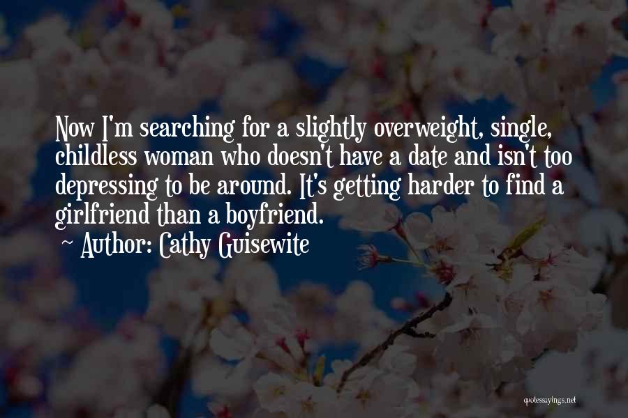 Cathy Guisewite Quotes: Now I'm Searching For A Slightly Overweight, Single, Childless Woman Who Doesn't Have A Date And Isn't Too Depressing To