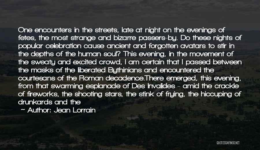 Jean Lorrain Quotes: One Encounters In The Streets, Late At Night On The Evenings Of Fetes, The Most Strange And Bizarre Passers-by. Do