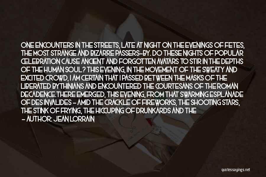 Jean Lorrain Quotes: One Encounters In The Streets, Late At Night On The Evenings Of Fetes, The Most Strange And Bizarre Passers-by. Do