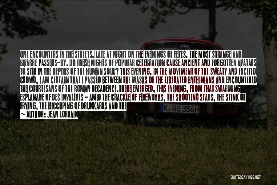 Jean Lorrain Quotes: One Encounters In The Streets, Late At Night On The Evenings Of Fetes, The Most Strange And Bizarre Passers-by. Do