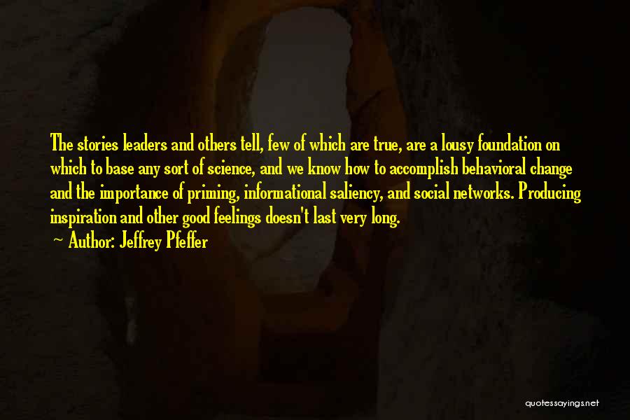 Jeffrey Pfeffer Quotes: The Stories Leaders And Others Tell, Few Of Which Are True, Are A Lousy Foundation On Which To Base Any