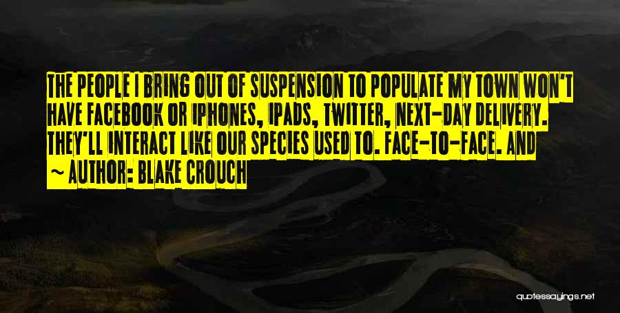 Blake Crouch Quotes: The People I Bring Out Of Suspension To Populate My Town Won't Have Facebook Or Iphones, Ipads, Twitter, Next-day Delivery.