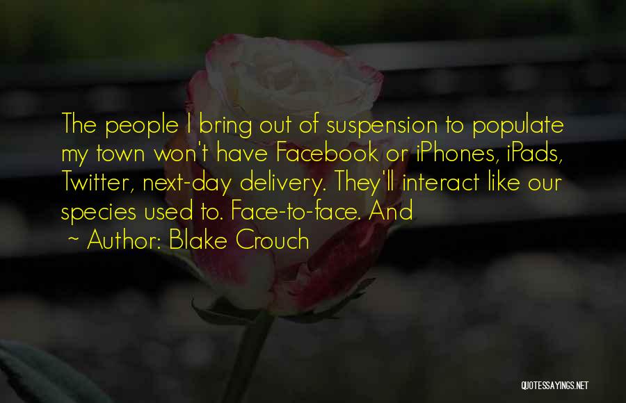 Blake Crouch Quotes: The People I Bring Out Of Suspension To Populate My Town Won't Have Facebook Or Iphones, Ipads, Twitter, Next-day Delivery.