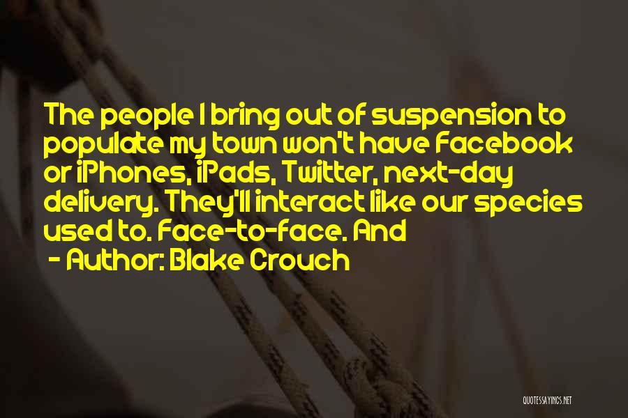 Blake Crouch Quotes: The People I Bring Out Of Suspension To Populate My Town Won't Have Facebook Or Iphones, Ipads, Twitter, Next-day Delivery.