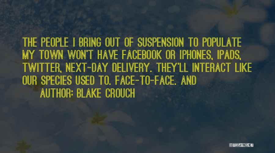 Blake Crouch Quotes: The People I Bring Out Of Suspension To Populate My Town Won't Have Facebook Or Iphones, Ipads, Twitter, Next-day Delivery.