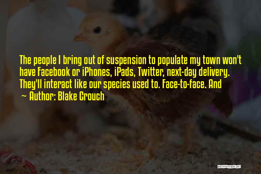 Blake Crouch Quotes: The People I Bring Out Of Suspension To Populate My Town Won't Have Facebook Or Iphones, Ipads, Twitter, Next-day Delivery.