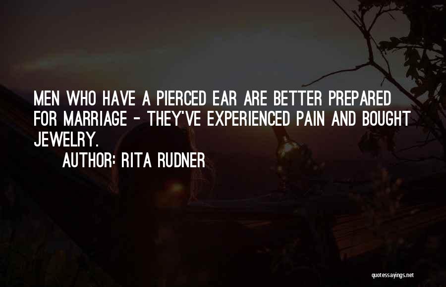 Rita Rudner Quotes: Men Who Have A Pierced Ear Are Better Prepared For Marriage - They've Experienced Pain And Bought Jewelry.