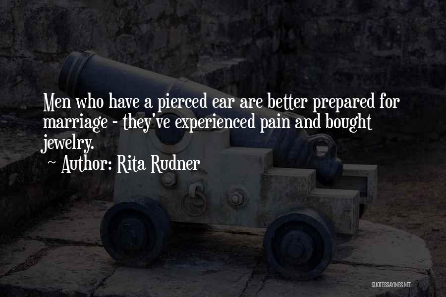 Rita Rudner Quotes: Men Who Have A Pierced Ear Are Better Prepared For Marriage - They've Experienced Pain And Bought Jewelry.