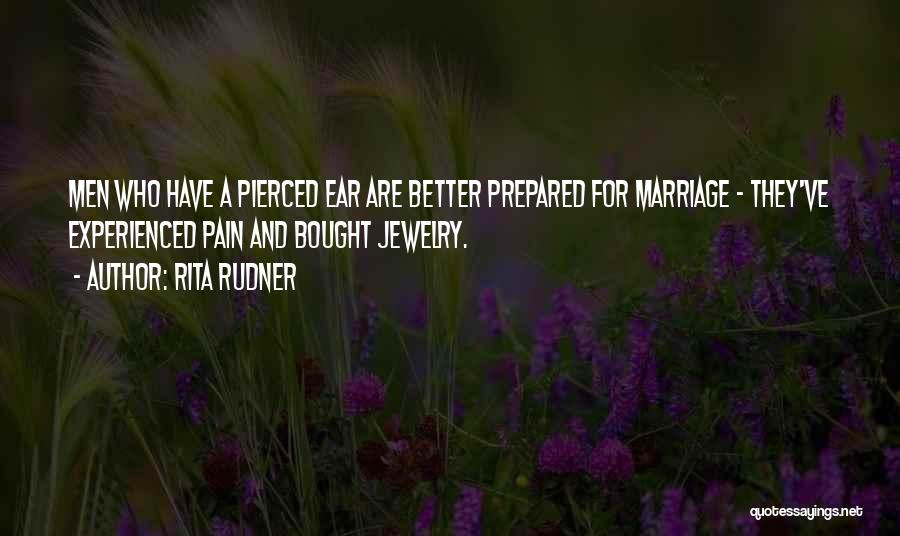 Rita Rudner Quotes: Men Who Have A Pierced Ear Are Better Prepared For Marriage - They've Experienced Pain And Bought Jewelry.