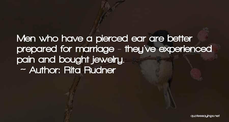 Rita Rudner Quotes: Men Who Have A Pierced Ear Are Better Prepared For Marriage - They've Experienced Pain And Bought Jewelry.