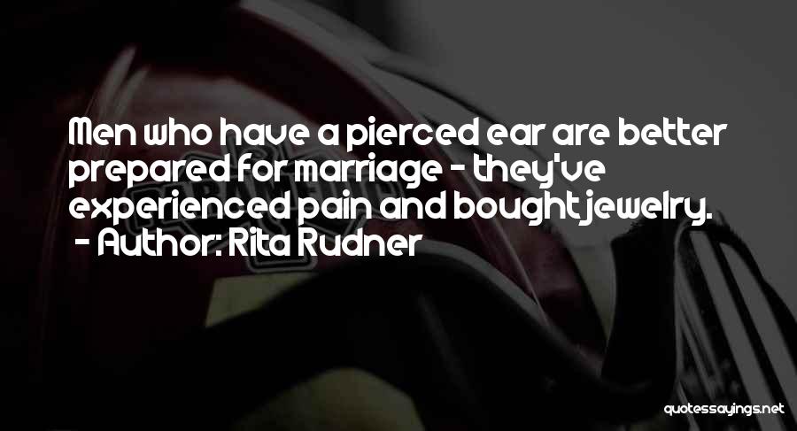 Rita Rudner Quotes: Men Who Have A Pierced Ear Are Better Prepared For Marriage - They've Experienced Pain And Bought Jewelry.