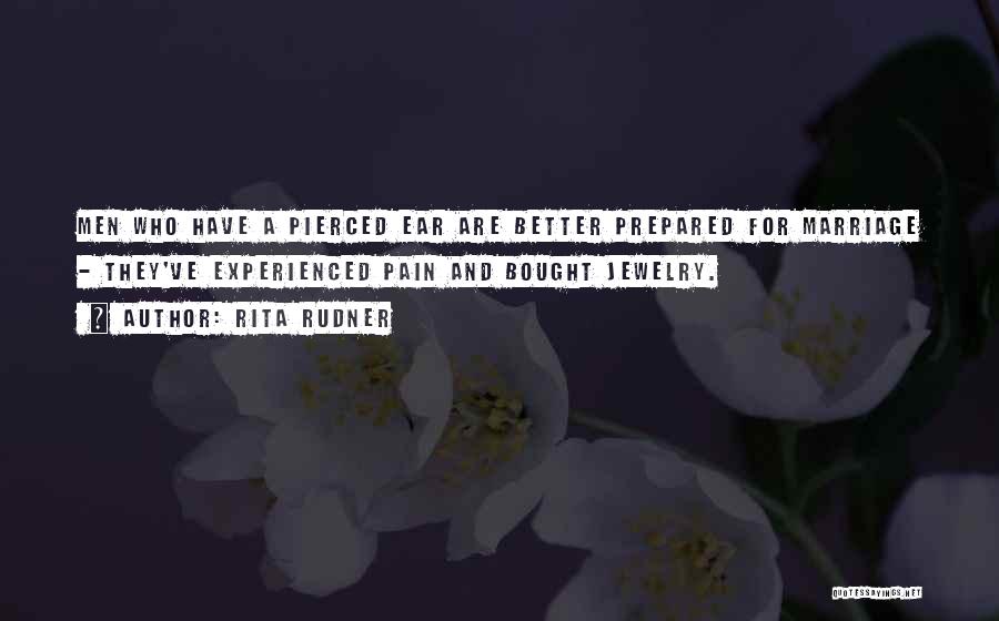 Rita Rudner Quotes: Men Who Have A Pierced Ear Are Better Prepared For Marriage - They've Experienced Pain And Bought Jewelry.