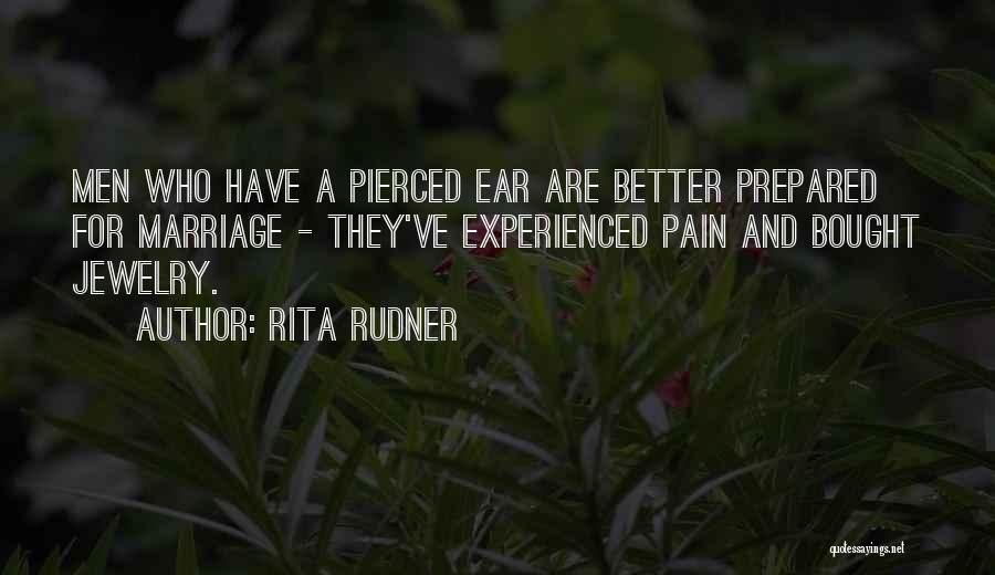 Rita Rudner Quotes: Men Who Have A Pierced Ear Are Better Prepared For Marriage - They've Experienced Pain And Bought Jewelry.