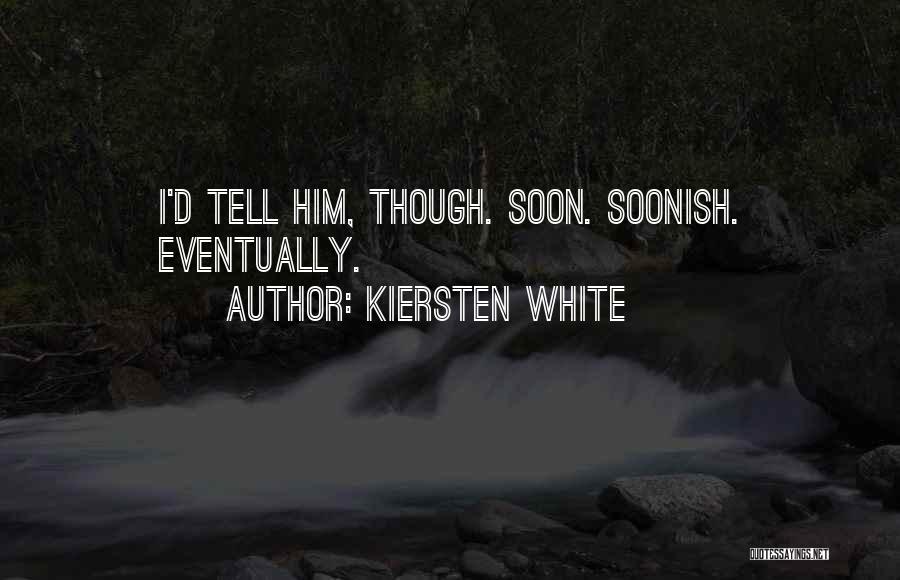 Kiersten White Quotes: I'd Tell Him, Though. Soon. Soonish. Eventually.