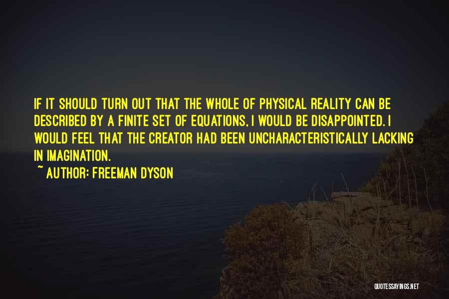 Freeman Dyson Quotes: If It Should Turn Out That The Whole Of Physical Reality Can Be Described By A Finite Set Of Equations,