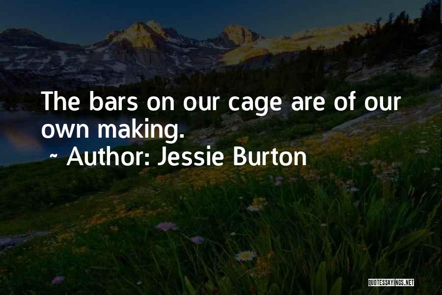 Jessie Burton Quotes: The Bars On Our Cage Are Of Our Own Making.