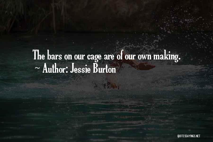 Jessie Burton Quotes: The Bars On Our Cage Are Of Our Own Making.