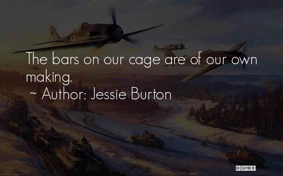 Jessie Burton Quotes: The Bars On Our Cage Are Of Our Own Making.