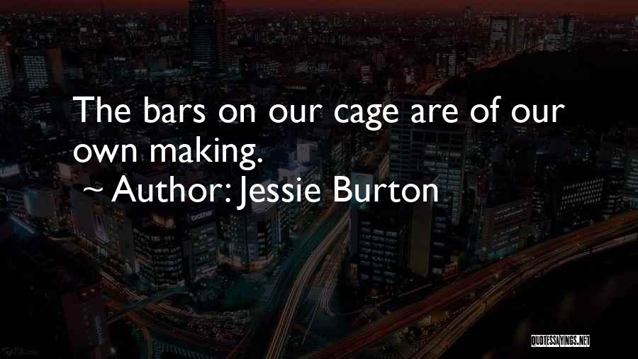 Jessie Burton Quotes: The Bars On Our Cage Are Of Our Own Making.