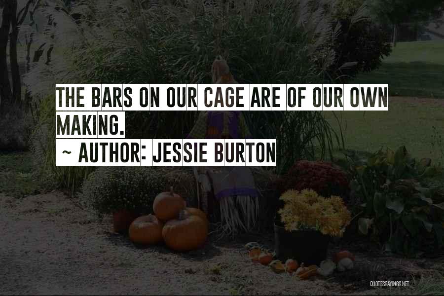 Jessie Burton Quotes: The Bars On Our Cage Are Of Our Own Making.