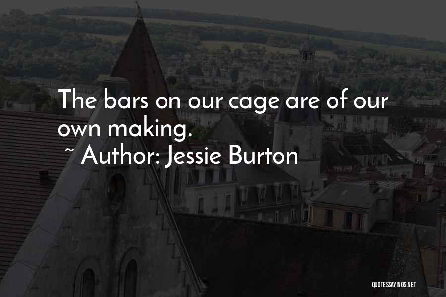 Jessie Burton Quotes: The Bars On Our Cage Are Of Our Own Making.