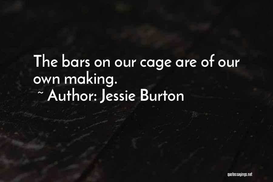 Jessie Burton Quotes: The Bars On Our Cage Are Of Our Own Making.